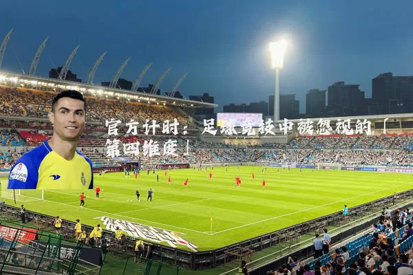 官方计时:足球竞技中被忽视的「第四维度」