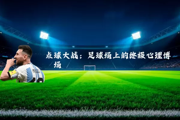 点球大战:足球场上的终极心理博弈场