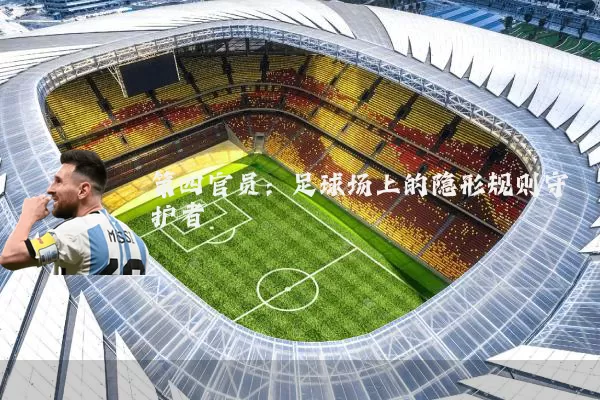第四官员:足球场上的隐形规则守护者